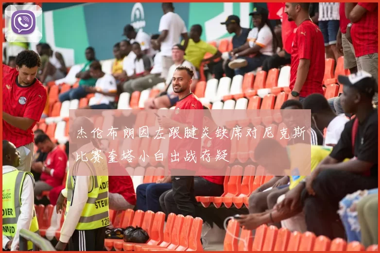 杰伦布朗因左跟腱炎缺席对尼克斯比赛奎塔小白出战存疑